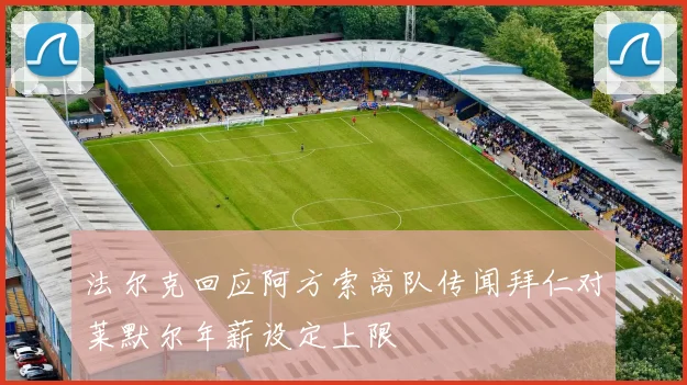 法尔克回应阿方索离队传闻拜仁对莱默尔年薪设定上限